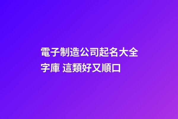 電子制造公司起名大全字庫 這類好又順口-第1張-公司起名-玄機派